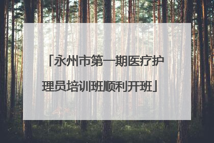 永州市第一期医疗护理员培训班顺利开班