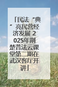 民法“典”亮民营经济发展 2025年荆楚普法云课堂第二期在武汉客厅开讲
