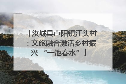 汝城县卢阳镇江头村：文旅融合激活乡村振兴 “一池春水”