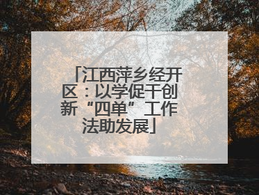 江西萍乡经开区：以学促干创新“四单”工作法助发展