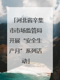 河北省辛集市市场监管局开展“安全生产月”系列活动