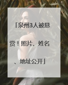 泉州3人被悬赏！照片、姓名、地址公开