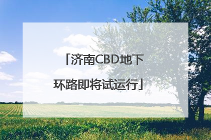 济南CBD地下环路即将试运行