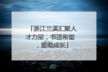 浙江兰溪汇聚人才力量，书送希望，爱助成长