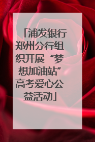 浦发银行郑州分行组织开展“梦想加油站”高考爱心公益活动