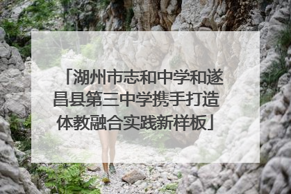 湖州市志和中学和遂昌县第三中学携手打造体教融合实践新样板