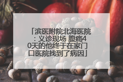 滨医附院北海医院：义诊现场 腹痛40天的他终于在家门口医院找到了病因