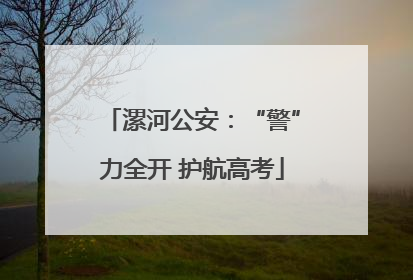 漯河公安：“警”力全开 护航高考