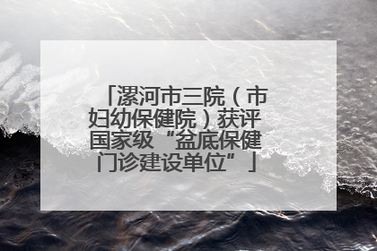 漯河市三院（市妇幼保健院）获评国家级“盆底保健门诊建设单位”