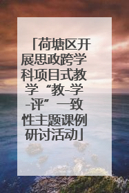 荷塘区开展思政跨学科项目式教学“教-学-评”一致性主题课例研讨活动