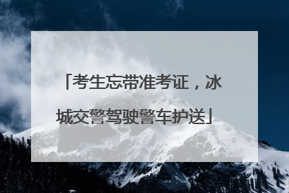 考生忘带准考证，冰城交警驾驶警车护送
