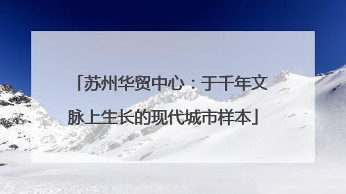 苏州华贸中心：于千年文脉上生长的现代城市样本