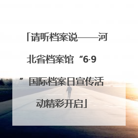 请听档案说——河北省档案馆“6·9”国际档案日宣传活动精彩开启
