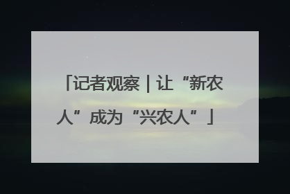 记者观察｜让“新农人”成为“兴农人”