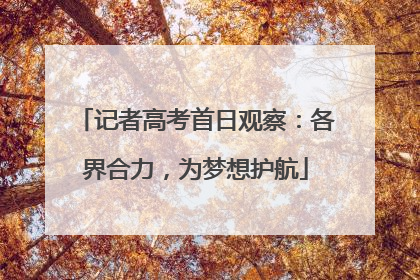 记者高考首日观察：各界合力，为梦想护航