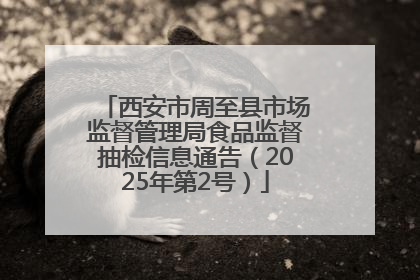 西安市周至县市场监督管理局食品监督抽检信息通告（2025年第2号）