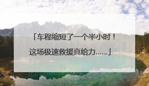 车程缩短了一个半小时！这场极速救援真给力……