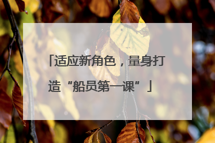 适应新角色，量身打造“船员第一课”