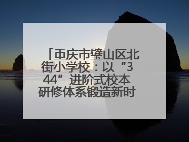 重庆市璧山区北街小学校：以“344”进阶式校本研修体系锻造新时代强师