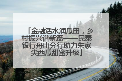 金融活水润瓜田，乡村振兴谱新篇——民泰银行舟山分行助力朱家尖西瓜甜蜜升级