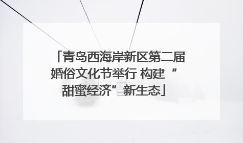 青岛西海岸新区第二届婚俗文化节举行 构建“甜蜜经济”新生态