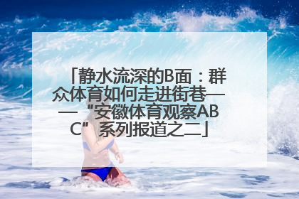 静水流深的B面：群众体育如何走进街巷——“安徽体育观察ABC”系列报道之二