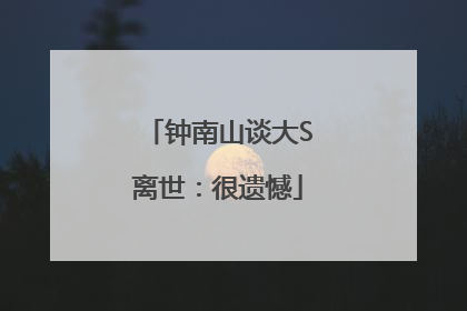 钟南山谈大S离世：很遗憾