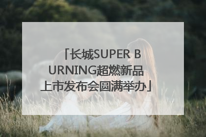 长城SUPER BURNING超燃新品上市发布会圆满举办