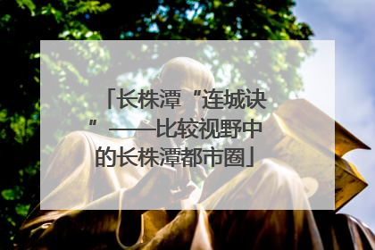 长株潭“连城诀”——比较视野中的长株潭都市圈
