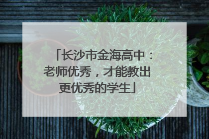 长沙市金海高中：老师优秀，才能教出更优秀的学生