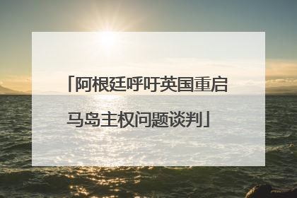阿根廷呼吁英国重启马岛主权问题谈判