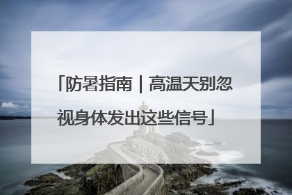 防暑指南｜高温天别忽视身体发出这些信号