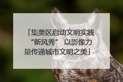 集美区启动文明实践“新风秀” 以影像力量传递城市文明之美