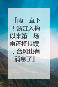雨一直下！浙江入梅以来第一场雨还将持续，台风也有消息了