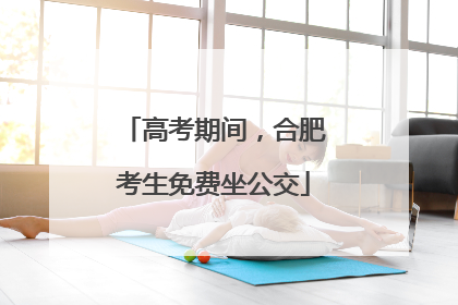 高考期间，合肥考生免费坐公交
