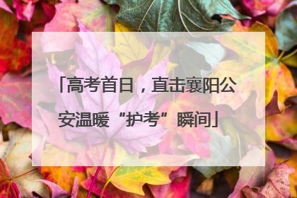 高考首日，直击襄阳公安温暖“护考”瞬间