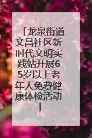 龙泉街道文昌社区新时代文明实践站开展65岁以上老年人免费健康体检活动