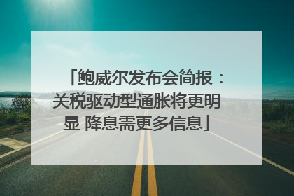 鲍威尔发布会简报：关税驱动型通胀将更明显 降息需更多信息