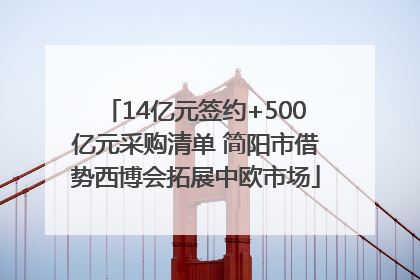 14亿元签约+500亿元采购清单 简阳市借势西博会拓展中欧市场