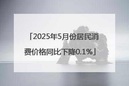 2025年5月份居民消费价格同比下降0.1%
