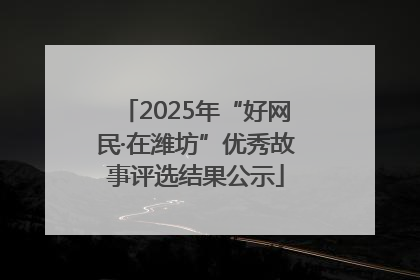 2025年“好网民·在潍坊”优秀故事评选结果公示