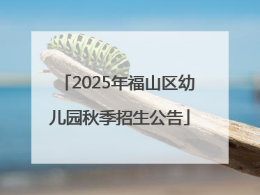 2025年福山区幼儿园秋季招生公告
