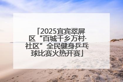 2025宜宾翠屏区“百城千乡万村·社区”全民健身乒乓球比赛火热开赛