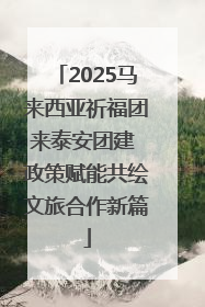 2025马来西亚祈福团来泰安团建 政策赋能共绘文旅合作新篇