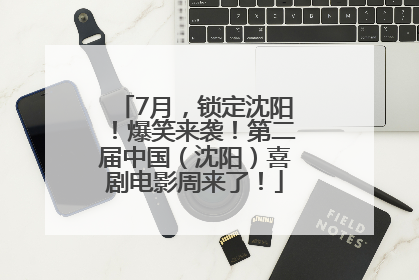 7月，锁定沈阳！爆笑来袭！第二届中国（沈阳）喜剧电影周来了！