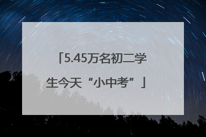 5.45万名初二学生今天“小中考”