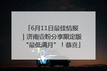 6月11日最佳情报｜济南壹粉分享限定版“最低满月”！恭喜