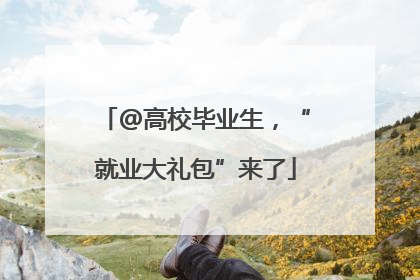 @高校毕业生，“就业大礼包”来了