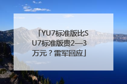 YU7标准版比SU7标准版贵2—3万元？雷军回应
